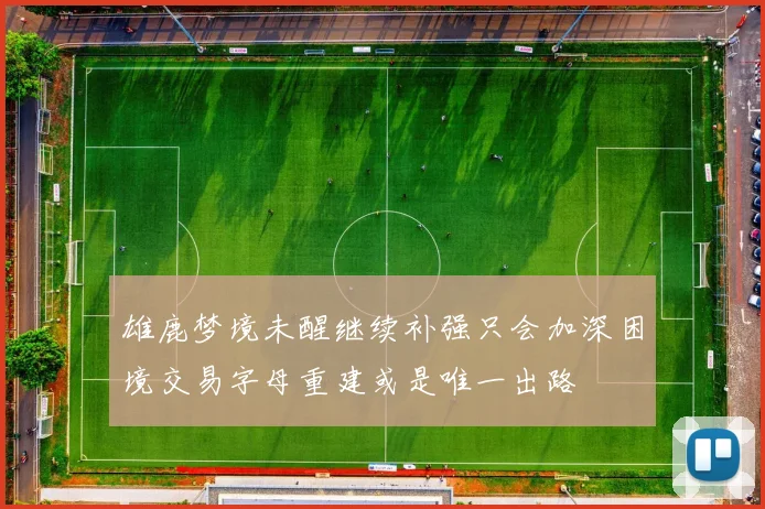 雄鹿梦境未醒继续补强只会加深困境交易字母重建或是唯一出路